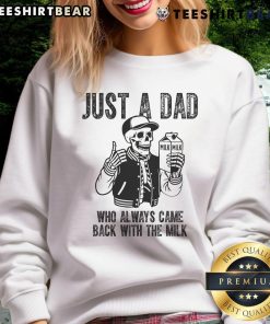 Awesome Just A Dad Who Always Came Back With The Milk Skeleton Sweatshirt featuring a playful skeleton design.