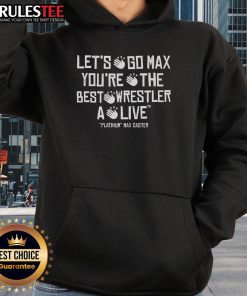Awesome Max Caster hoodie with 'Let's Go Max, You're The Best Wrestler Alive' design, perfect for wrestling fans.
