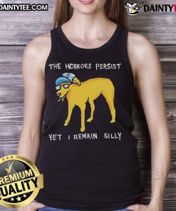 Awesome The Horrors Persist Yet I Remain silly dog tank top featuring a playful dog design in vibrant colors.