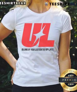 Awesome UL Blink If You Listen To Up Late Ladies Tee featuring a stylish design for late-night music lovers.