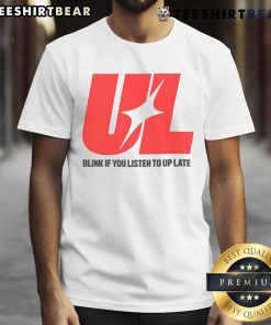 Awesome Ul Blink If You Listen To Up Late T-Shirt featuring a trendy design perfect for music lovers and late-night vibes.