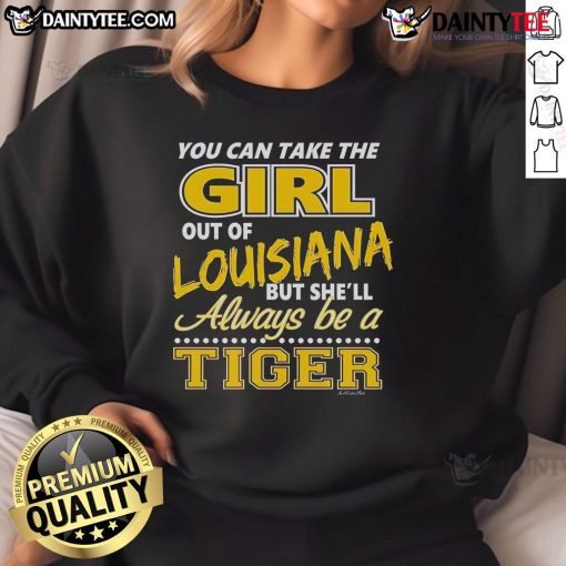 Alt Text: Awesome sweatshirt featuring 'You Can Take The Girl Out Of Louisiana But She'll Always Be A Tiger' design.