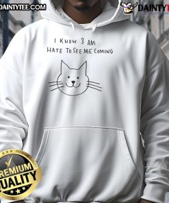 Cat I Know 3 Am Hate To See Me Coming Hoodie featuring a playful cat design, perfect for pet lovers and cozy fashion.