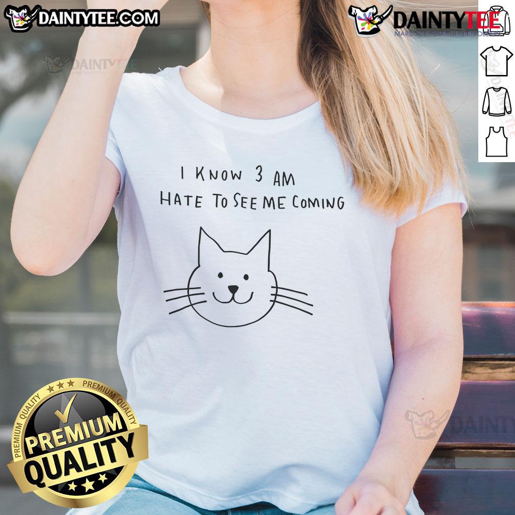 Cat I Know 3 Am Hate To See Me Coming Ladies Tee Funny Cat I Know 3 Am Hate To See Me Coming Ladies Tee shirt featuring a playful cat graphic.