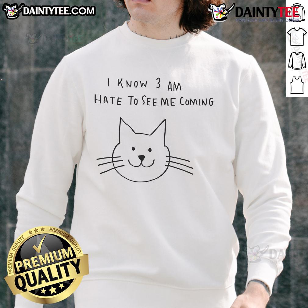 Cat I Know 3 Am Hate To See Me Coming Sweatshirt Cozy Cat I Know 3 Am Hate To See Me Coming sweatshirt featuring a playful cat graphic, perfect for cat lovers.