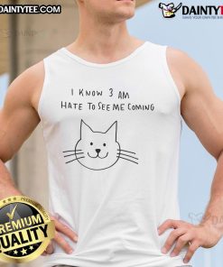 Cat I Know 3 Am Hate To See Me Coming tank top featuring a playful cat graphic, perfect for cat lovers and casual wear.