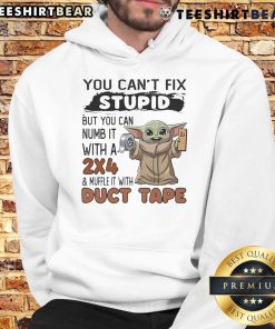 Baby Yoda hoodie with the quote 'You can't fix stupid, but you can numb it with a 2x4 and muffle it with duct tape.'