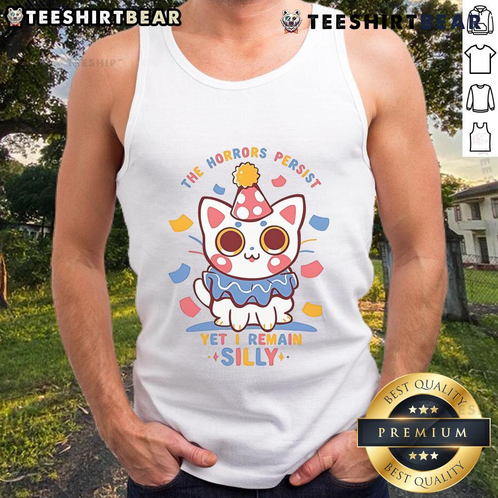 Cute Cat The Horrors Persist Yet I Remain Silly Tank Top Alt Text: Cute cat wearing a 'The Horrors Persist, Yet I Remain Silly' tank top, showcasing a playful and humorous vibe.