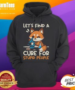 Alt Text: Cute fox hoodie with Lets Find A Cure For Stupid People slogan, perfect for animal lovers and quirky fashion fans.