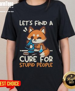 Alt Text: Cute fox graphic on a 'Let Find A Cure For Stupid People' ladies tee, perfect for animal lovers and humor enthusiasts.