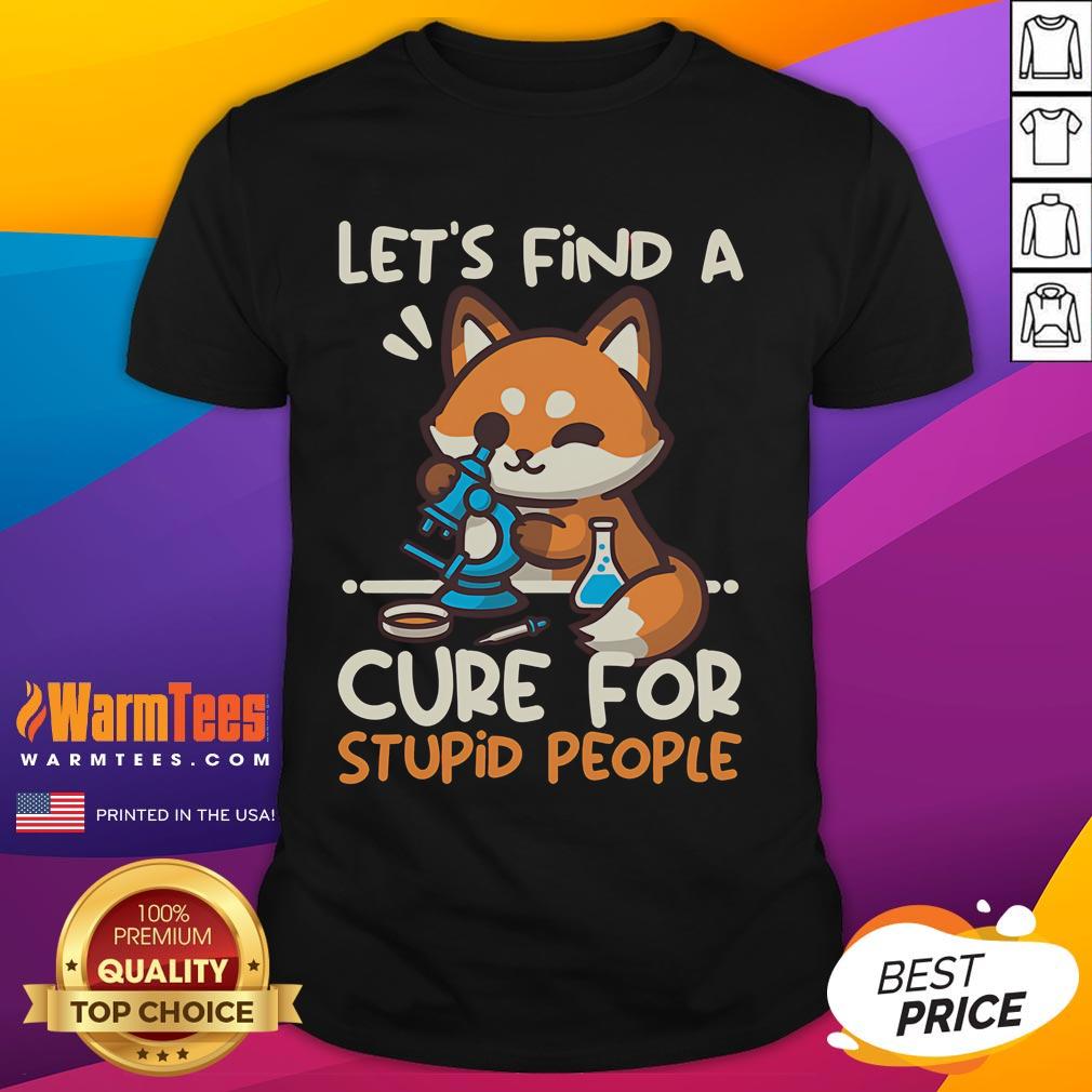 Cute Fox Let Find A Cure For Stupid People T Shirt Cute fox graphic on a t-shirt with the phrase 'Lets Find A Cure For Stupid People' - humorous and quirky design.