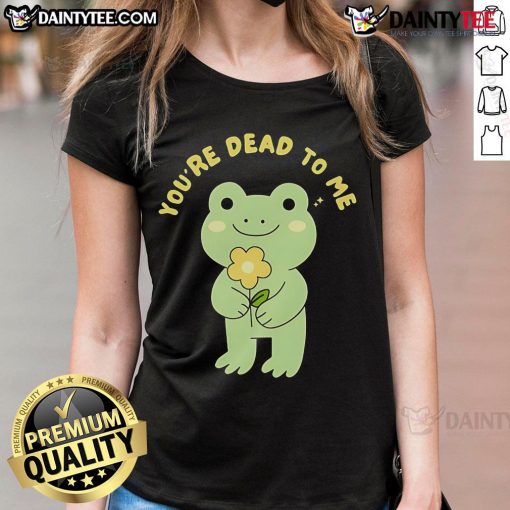 Cute frog graphic on a 'You're Dead to Me' ladies tee, perfect for casual wear and frog lovers.