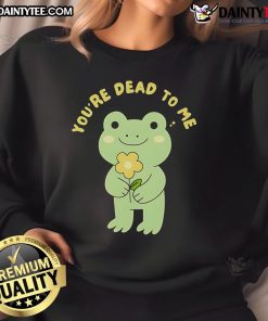 Alt Text: Cute Frog You're Dead to Me Sweatshirt featuring a playful frog graphic, perfect for casual wear and frog lovers.