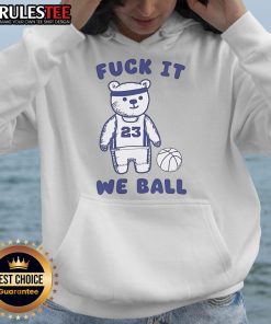 Alt Text: Cute 'Fuck It We Ball' Bear Hoodie featuring a playful bear graphic on a cozy sweatshirt, perfect for casual wear.
