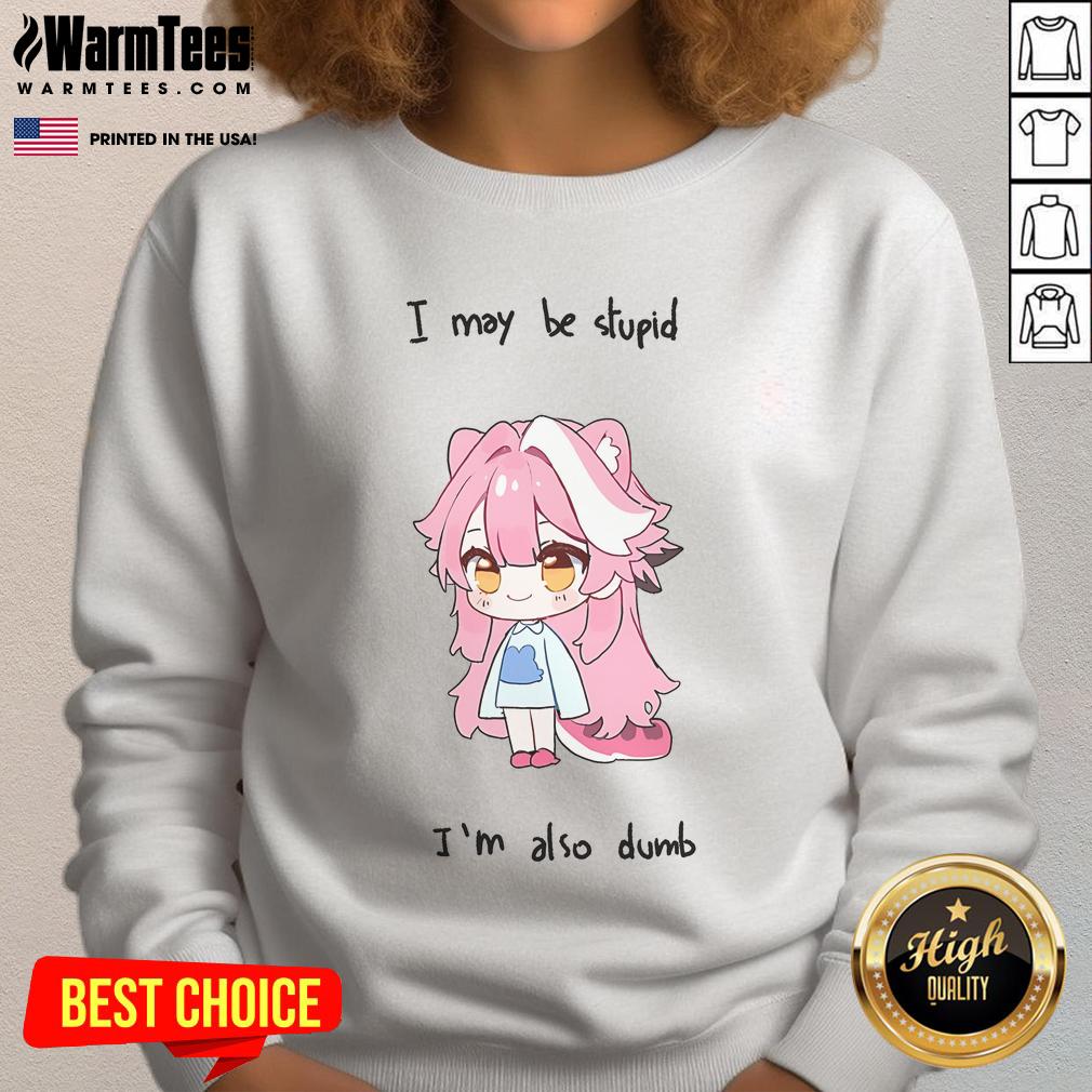 Cute Hololive Raora I May Be Stupid But I'M Also Dumb Sweatshirt Adorable Hololive Raora sweatshirt featuring 'I May Be Stupid But I'm Also Dumb' text, perfect for fans of cute anime fashion.
