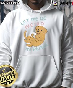 Cute Labrador wearing a Let Me Be Weird In Peace hoodie, showcasing its playful personality and charming style.