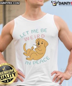 Cute Labrador wearing a tank top with 'Let Me Be Weird In Peace' slogan, perfect for dog lovers and casual wear.