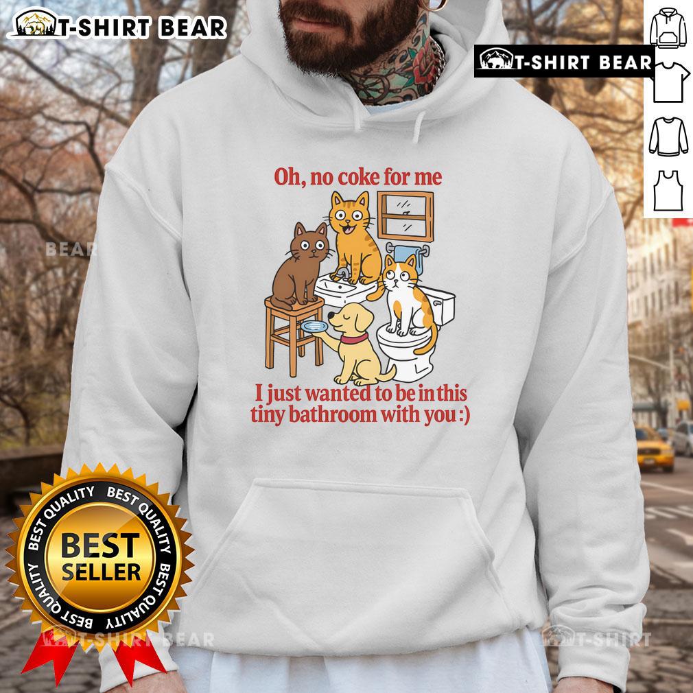 Cute Oh No Coke For Me I Just Want To Be In This Tiny Bathroom With You Hoodie Adorable hoodie design 'Cute Oh No Coke For Me' displayed in a cozy tiny bathroom setting, perfect for casual wear.