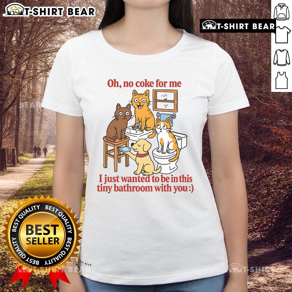 Cute Oh No Coke For Me I Just Want To Be In This Tiny Bathroom With You Ladies-Tee Alt Text: Cute 'Oh No Coke For Me' tee in tiny bathroom with friends, showcasing fun and friendship in stylish apparel.