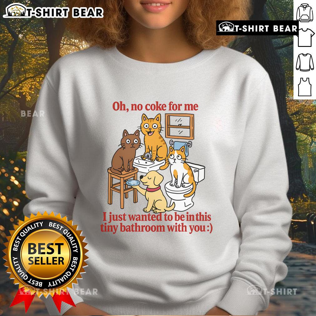 Cute Oh No Coke For Me I Just Want To Be In This Tiny Bathroom With You Sweatshirt Alt Text: Cute 'Oh No Coke For Me' sweatshirt featured in a cozy tiny bathroom setting.