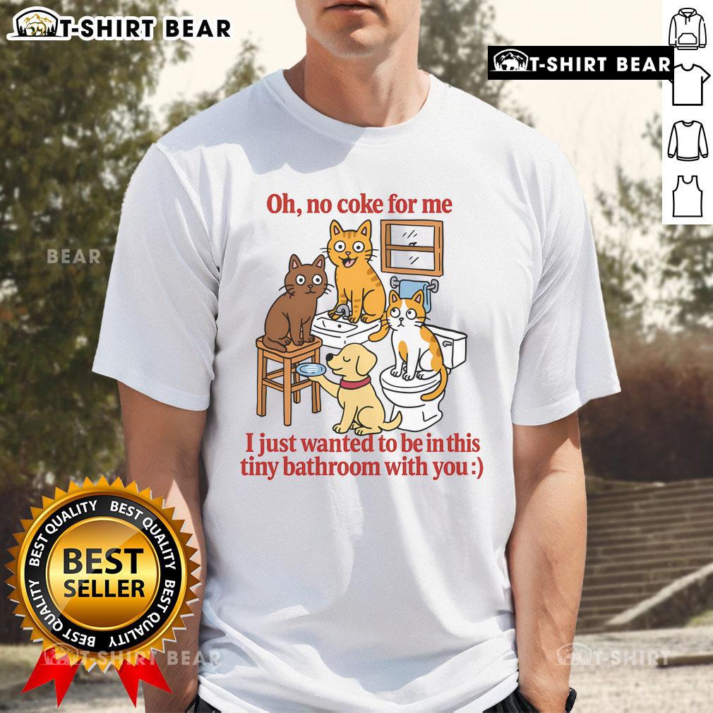 Cute Oh No Coke For Me I Just Want To Be In This Tiny Bathroom With You T Shirt Alt Text: Cute Oh No Coke For Me I Just Want To Be In This Tiny Bathroom With You T-Shirt design featuring playful graphics.