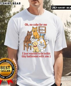 Alt Text: Cute Oh No Coke For Me I Just Want To Be In This Tiny Bathroom With You T-Shirt design featuring playful graphics.