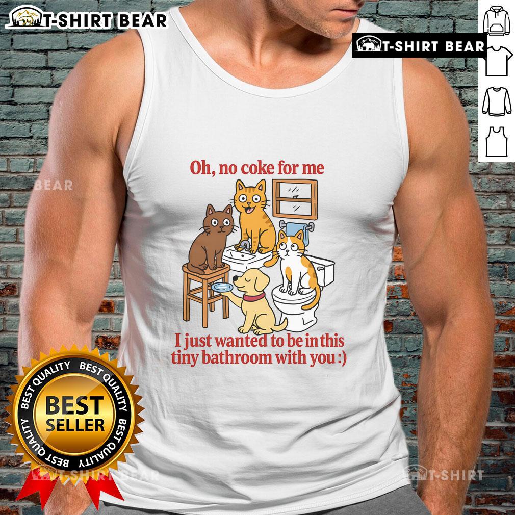 Cute Oh No Coke For Me I Just Want To Be In This Tiny Bathroom With You Tank Top Adorable tank top design reading 'Oh No Coke For Me' in a tiny bathroom setting, perfect for casual wear and fun vibes.