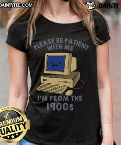 Alt Text: Cute PC 'Please be Patient With Me, I'm From The 1900s' Ladies Tee showcasing a vintage-inspired graphic design.