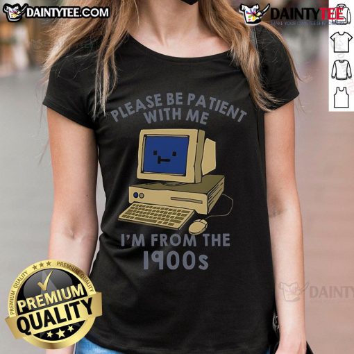 Alt Text: Cute PC 'Please be Patient With Me, I'm From The 1900s' Ladies Tee showcasing a vintage-inspired graphic design.