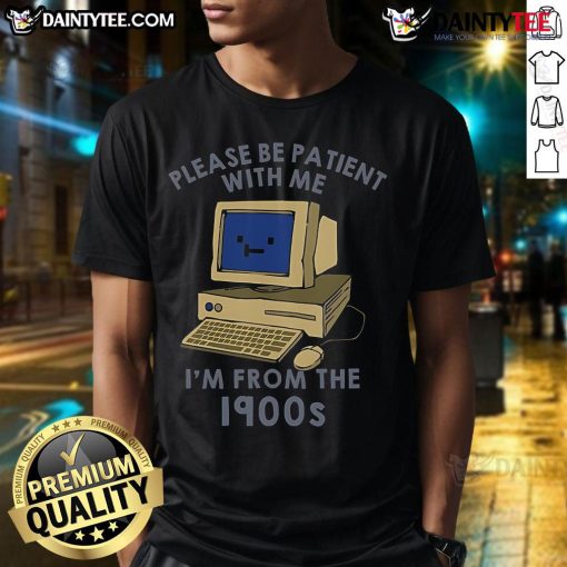 Alt Text: Cute PC 'Please Be Patient With Me Im From The 1900s' T-shirt design featuring retro graphics and playful typography.