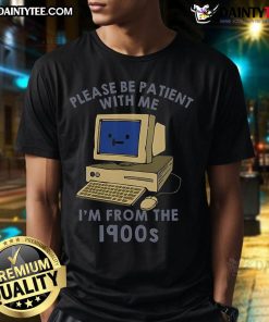 Alt Text: Cute PC 'Please Be Patient With Me Im From The 1900s' T-shirt design featuring retro graphics and playful typography.