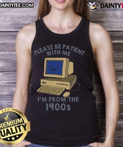 Cute PC tank top featuring 'Please be patient, I'm from the 1900s' design, perfect for vintage style lovers.