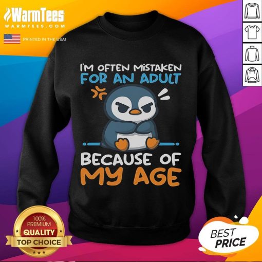 Cute penguin wearing a sweatshirt that says 'Often Mistaken For An Adult Because Of My Age'.