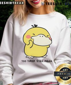 Alt Text: Adorable Psyduck in a Too Tired, Still Mean sweatshirt, perfect for cute Pokmon fans and cozy casual wear.