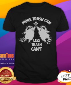 Alt Text: Cute Raccoon More Trash Can Less Trash Can'T T-Shirt featuring an adorable raccoon design and playful slogan.