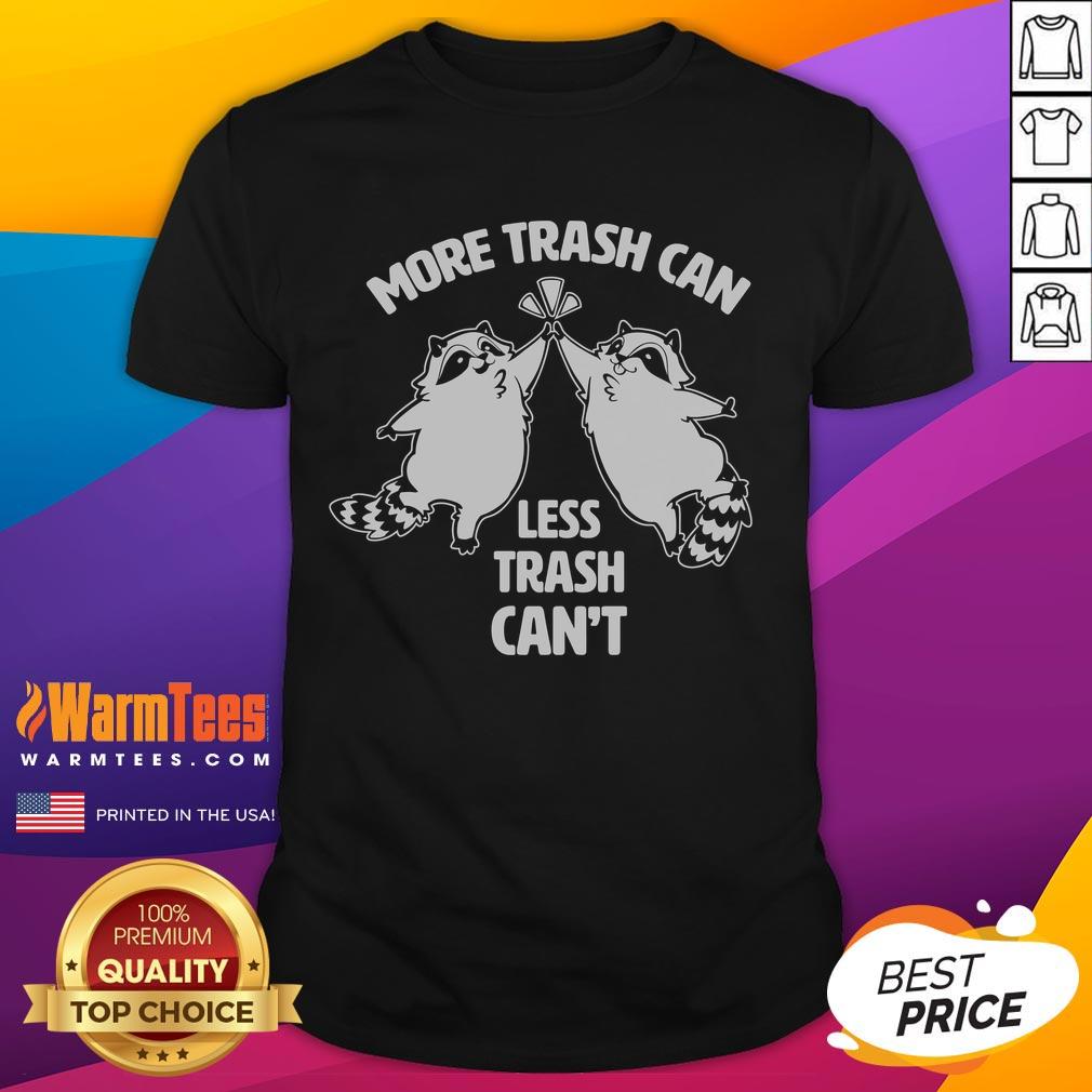 Cute Raccoon More Trash Can Less Trash Can'T T Shirt Alt Text: Cute Raccoon More Trash Can Less Trash Can'T T-Shirt featuring an adorable raccoon design and playful slogan.