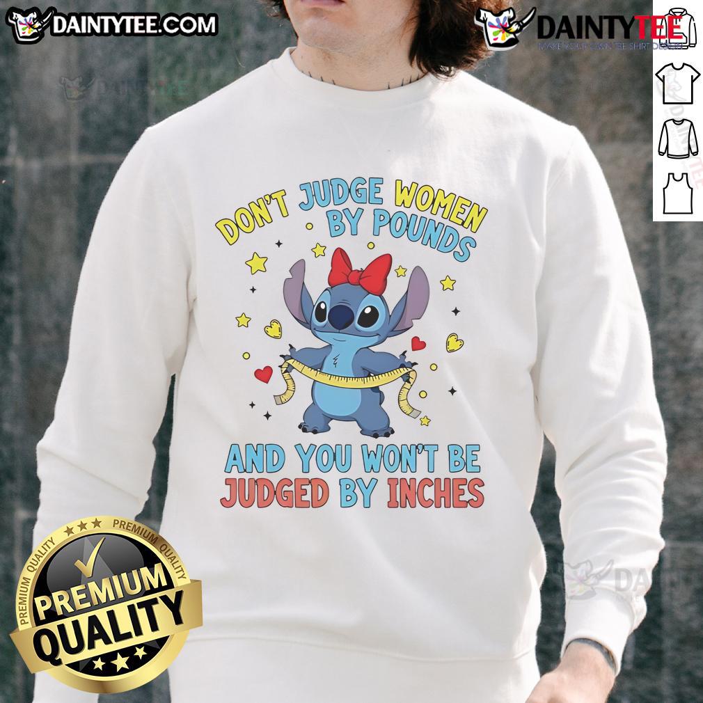Cute Sitch Don't Judge Women By Pounds And You Won't Be Judged By Inches Sweatshirt Cute Sitch sweatshirt featuring 'Don't judge women by pounds and you won't be judged by inches' slogan.