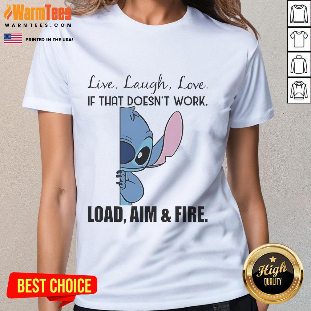 Cute Stitch Live Laugh Love If That Doesn'T Work Load Aim And Fire Ladies Tee Cute Stitch Live Laugh Love tee for ladies, featuring a playful design with 'Load Aim and Fire' text.