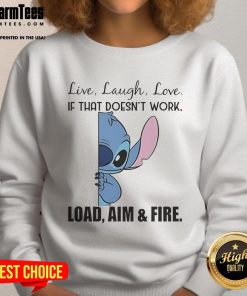 Alt Text: Cute Stitch Live Laugh Love sweatshirt with playful text 'If that doesn't work, load, aim, and fire' in vibrant colors.
