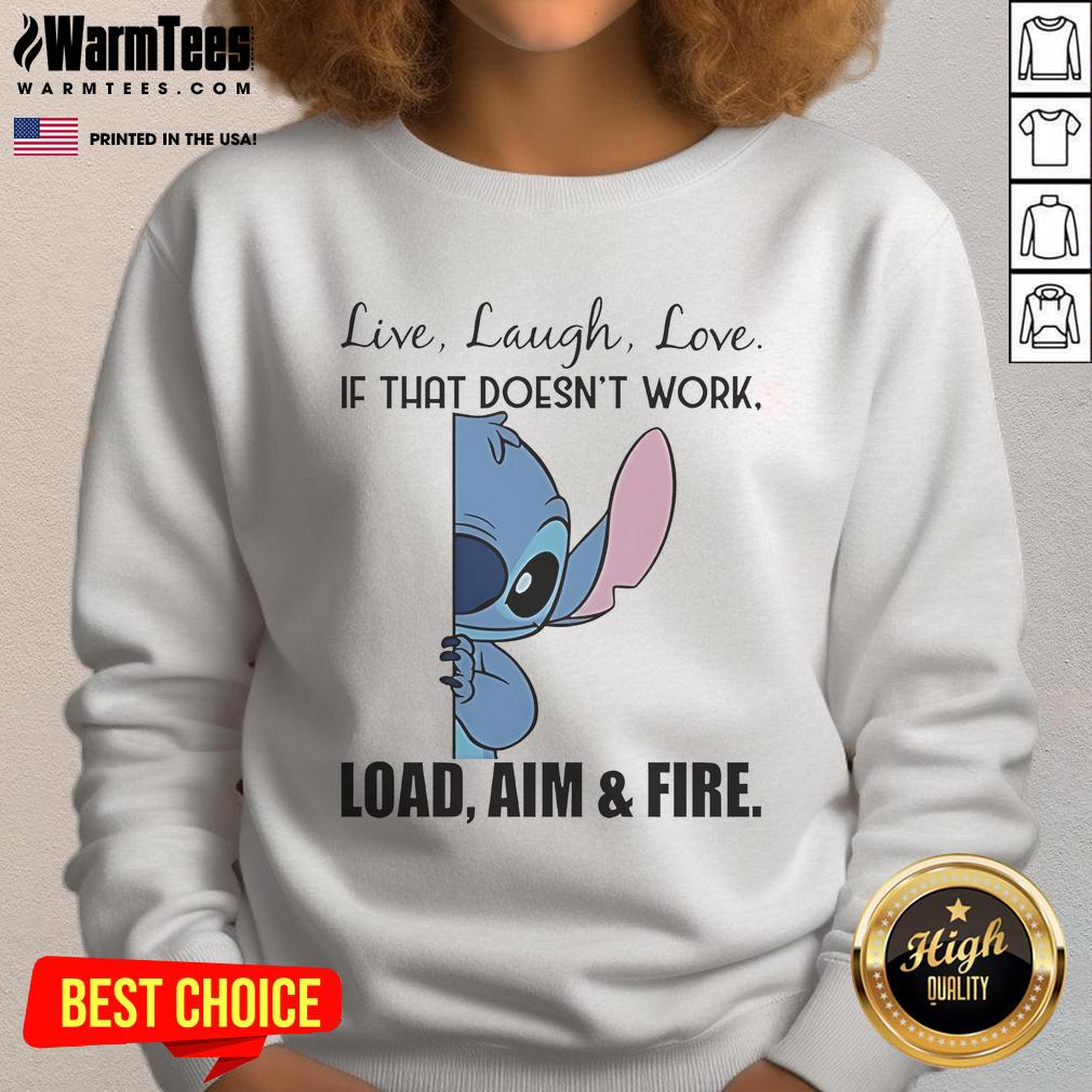 Cute Stitch Live Laugh Love If That Doesn'T Work Load Aim And Fire Sweatshirt Alt Text: Cute Stitch Live Laugh Love sweatshirt with playful text 'If that doesn't work, load, aim, and fire' in vibrant colors.