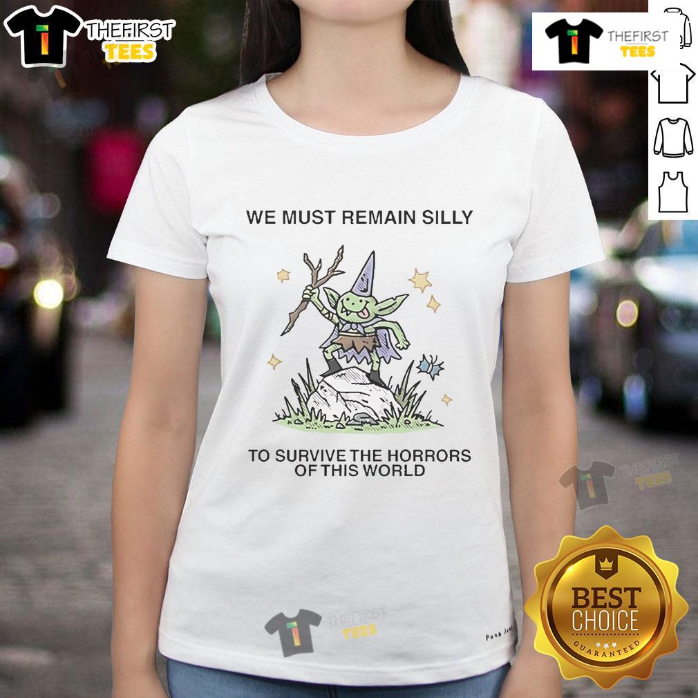 Cute We Must Remain Silly To Survive The Horrors Of This World Ladies Tee Cute ladies tee with 'We Must Remain Silly To Survive The Horrors Of This World' print, perfect for casual wear.