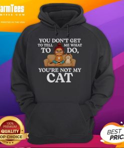 Alt Text: Cute You Don't Get to Tell Me What to Do, You're Not My Cat hoodie featuring a playful cat graphic on a cozy sweatshirt.