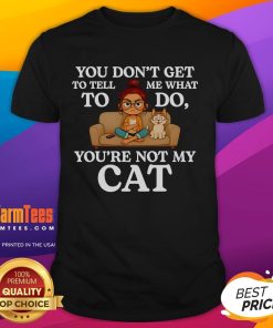Alt Text: Cute You Don't Get To Tell Me What To Do You're Not My Cat T-Shirt featuring a playful cat graphic and bold text design.
