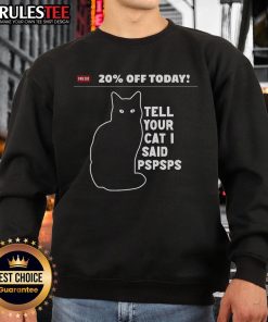 Funny '20% Off Today' sweatshirt featuring 'Tell Your Cat I Said Pspsps' design, perfect for cat lovers and humor enthusiasts.