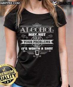 Funny ladies tee with the quote 'Alcohol May Not Solve Your Problems, But It's Worth A Shot' displayed creatively.