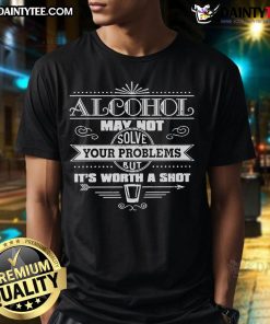 Funny Alcohol May Not Solve Your Problems But It's Worth A Shot T-Shirt design featuring humorous text on a casual tee.