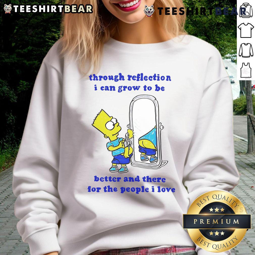 Funny Bart Through Reflection I Can Grow To Be Better And There For The People I Love Sweatshirt Funny Bart sweatshirt featuring reflective text: 'I Can Grow To Be Better For The People I Love'. Perfect for casual wear.