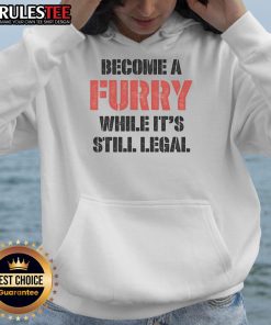 Funny Become A Furry While It's Still Legal Hoodie featuring playful design for furry enthusiasts and humor lovers.