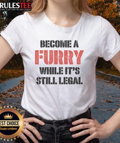Funny 'Become A Furry While It's Still Legal' ladies tee featuring playful graphics and bold text for furry enthusiasts.