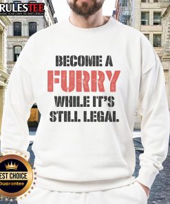 Funny Become A Furry While It's Still Legal Sweatshirt featuring a playful design, perfect for furry fans and humor lovers.